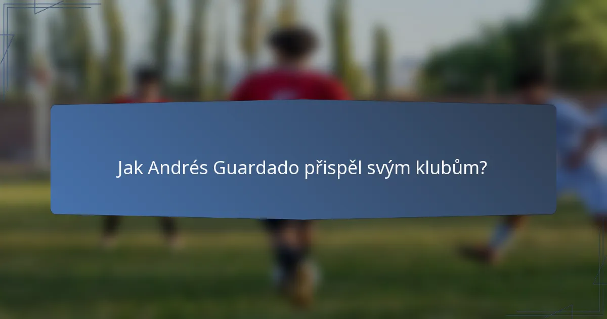 Jak Andrés Guardado přispěl svým klubům?