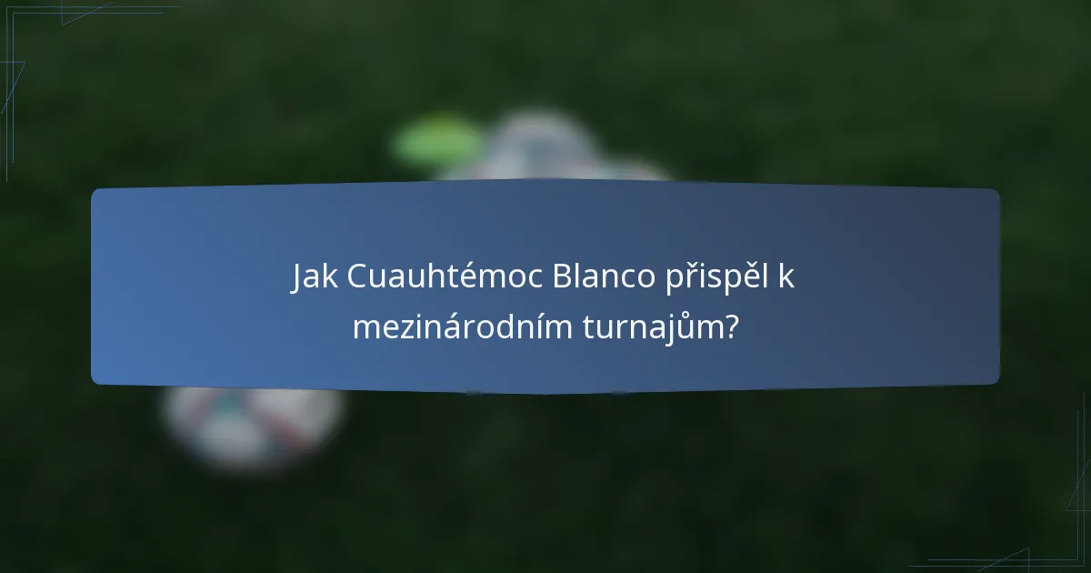 Jak Cuauhtémoc Blanco přispěl k mezinárodním turnajům?