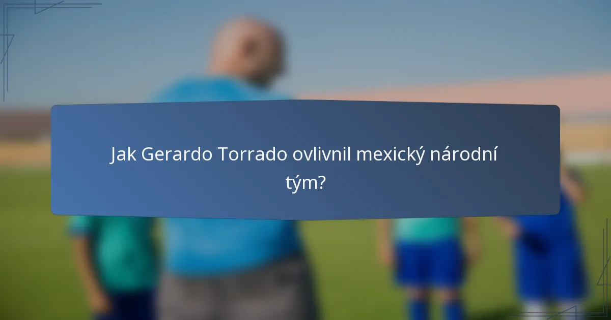 Jak Gerardo Torrado ovlivnil mexický národní tým?