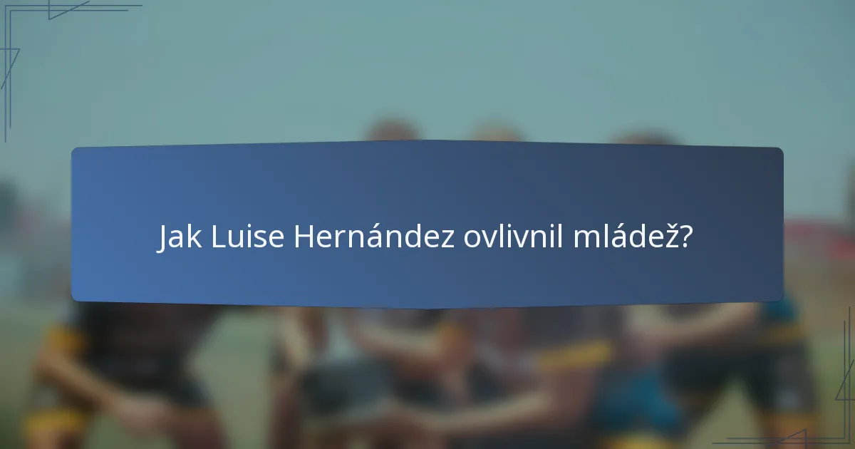 Jak Luise Hernández ovlivnil mládež?