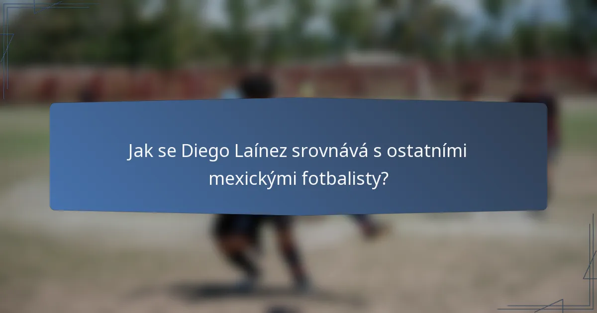 Jak se Diego Laínez srovnává s ostatními mexickými fotbalisty?