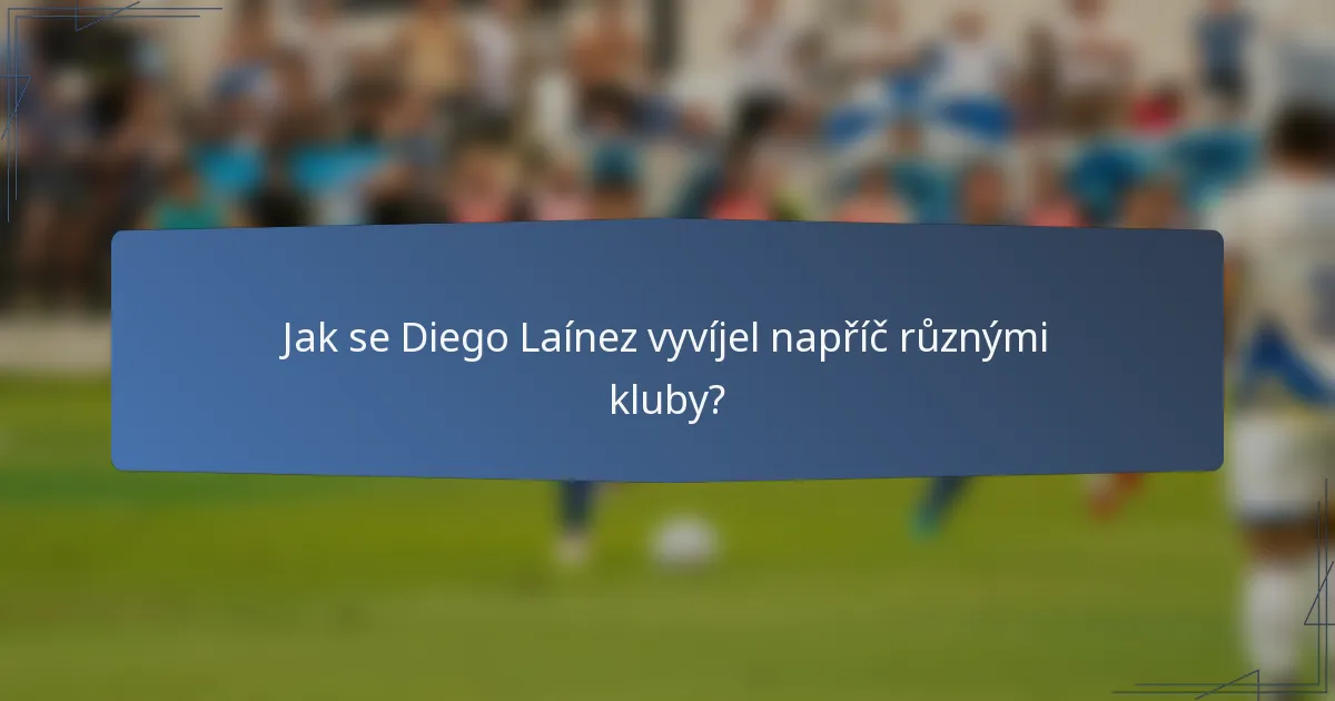 Jak se Diego Laínez vyvíjel napříč různými kluby?