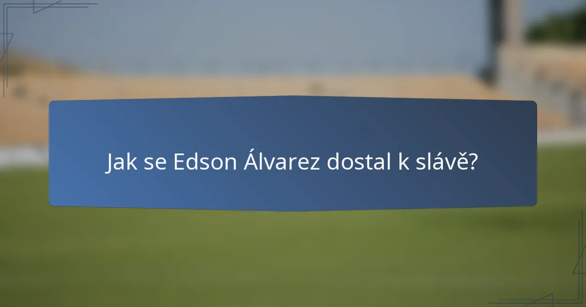 Jak se Edson Álvarez dostal k slávě?