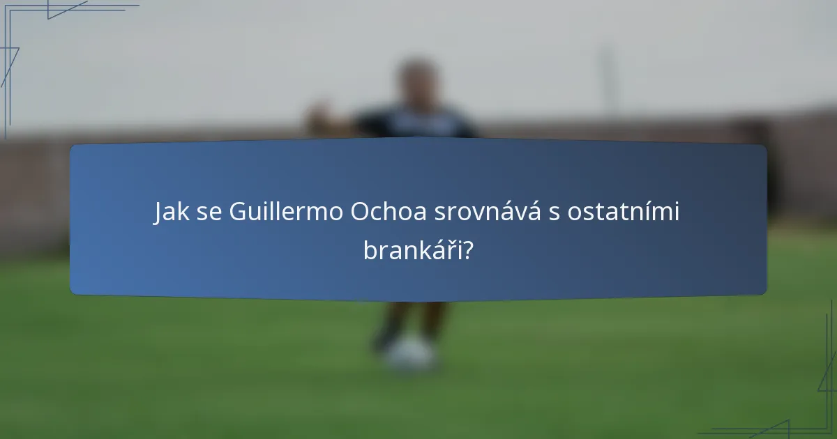 Jak se Guillermo Ochoa srovnává s ostatními brankáři?