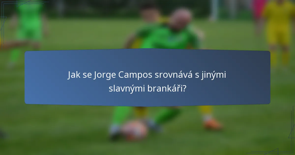 Jak se Jorge Campos srovnává s jinými slavnými brankáři?