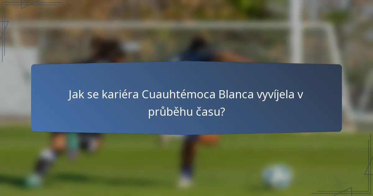 Jak se kariéra Cuauhtémoca Blanca vyvíjela v průběhu času?