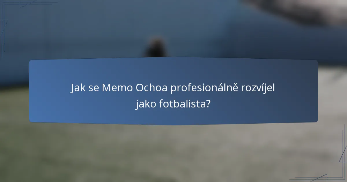 Jak se Memo Ochoa profesionálně rozvíjel jako fotbalista?