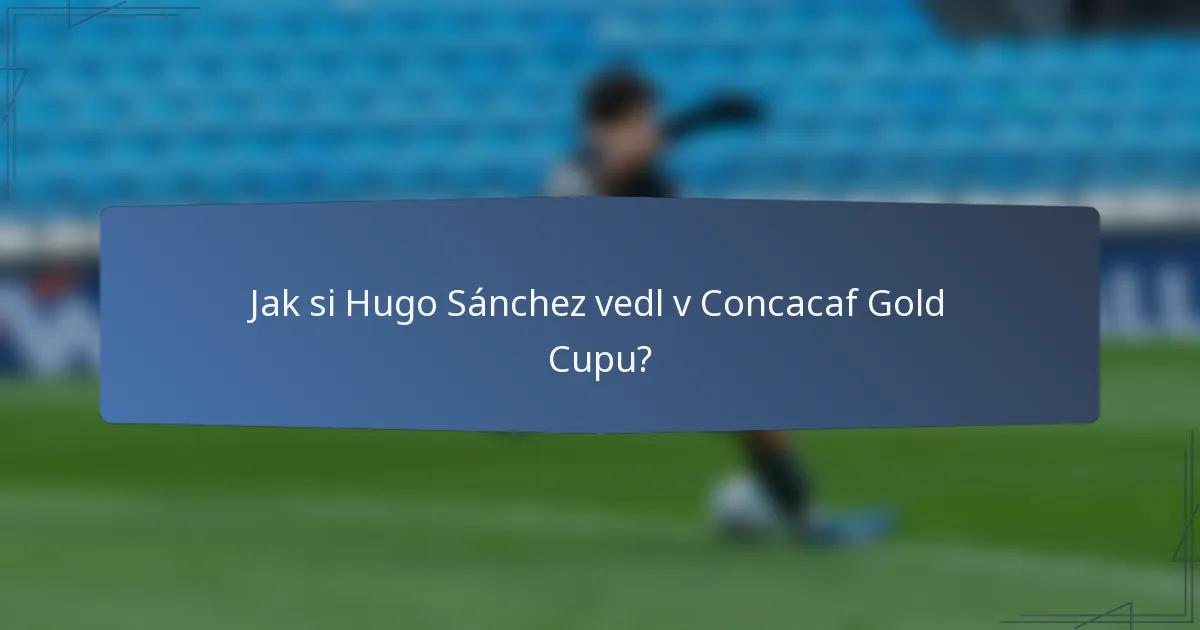 Jak si Hugo Sánchez vedl v Concacaf Gold Cupu?