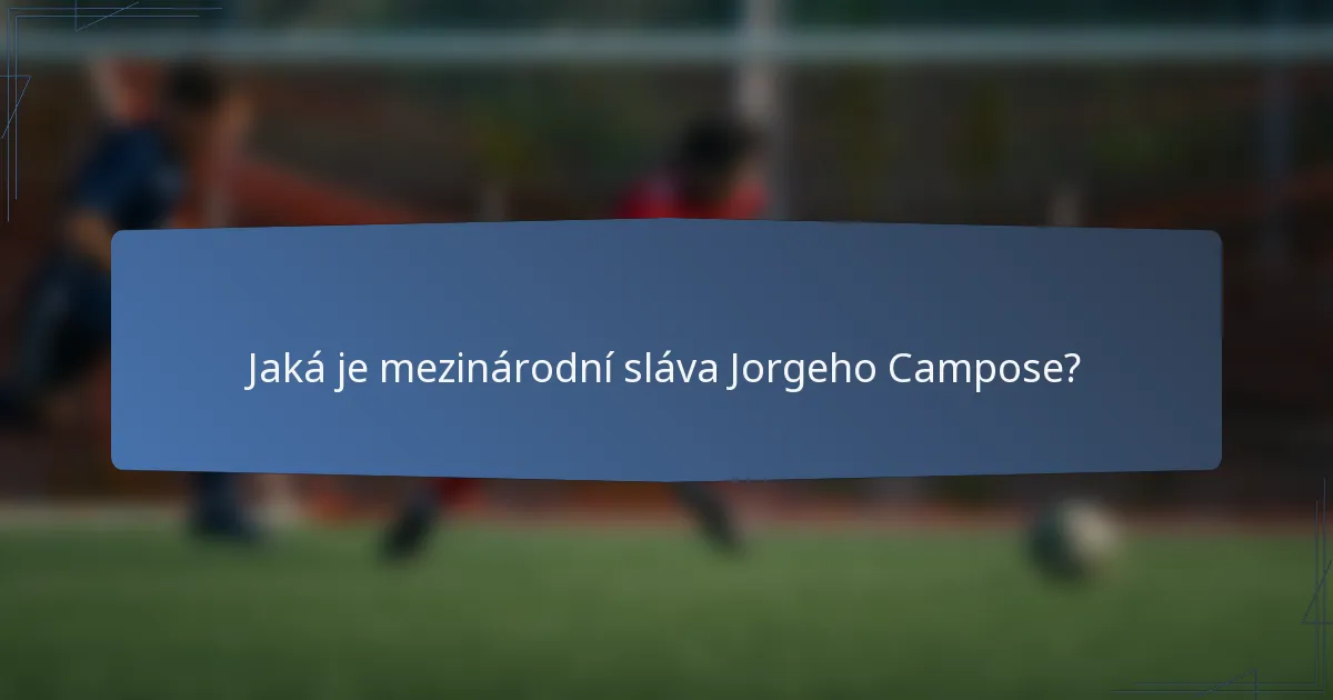 Jaká je mezinárodní sláva Jorgeho Campose?