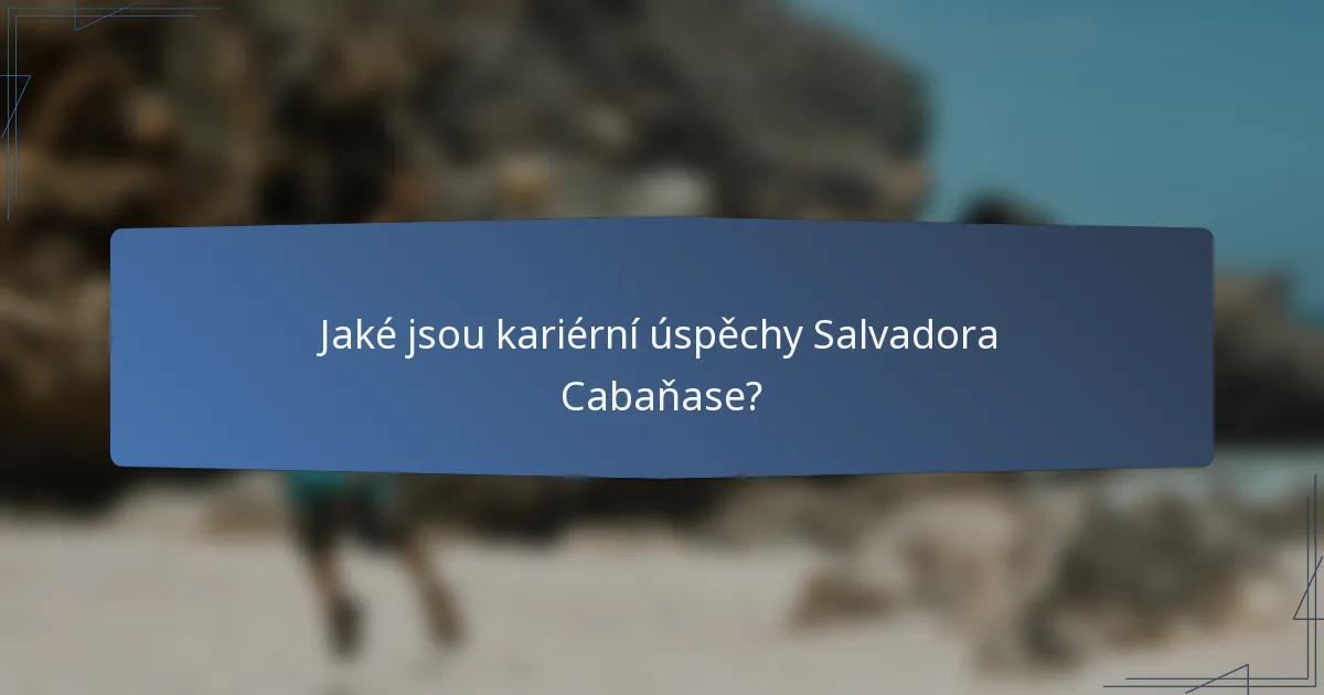 Jaké jsou kariérní úspěchy Salvadora Cabaňase?
