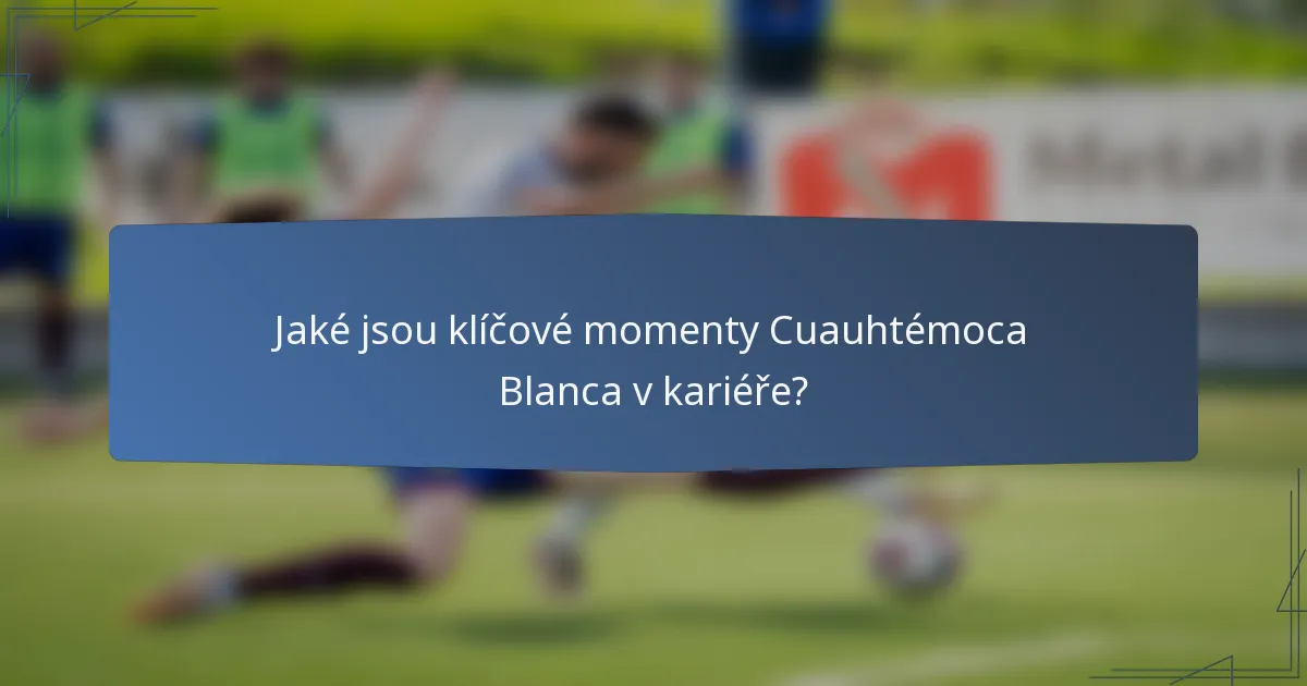 Jaké jsou klíčové momenty Cuauhtémoca Blanca v kariéře?