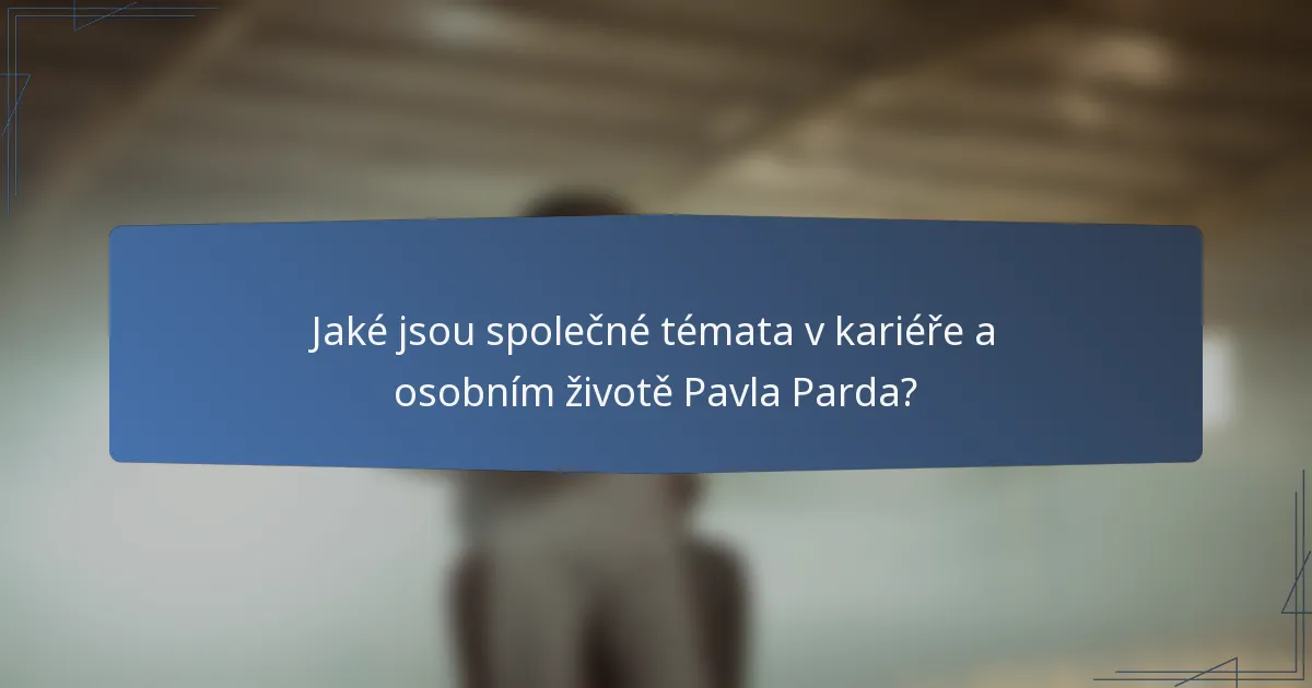 Jaké jsou společné témata v kariéře a osobním životě Pavla Parda?