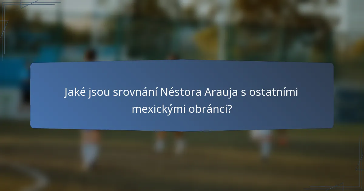 Jaké jsou srovnání Néstora Arauja s ostatními mexickými obránci?