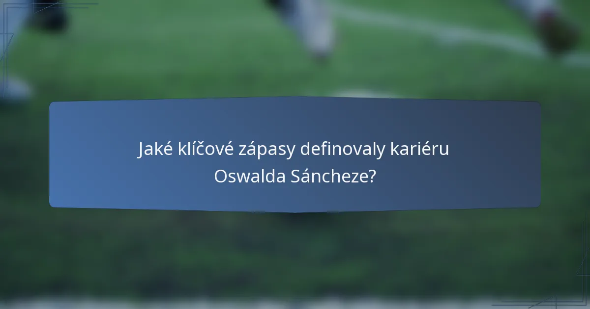 Jaké klíčové zápasy definovaly kariéru Oswalda Sáncheze?