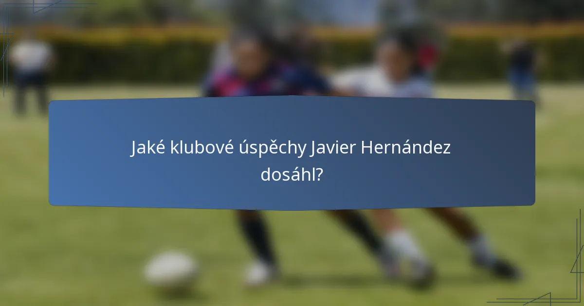 Jaké klubové úspěchy Javier Hernández dosáhl?