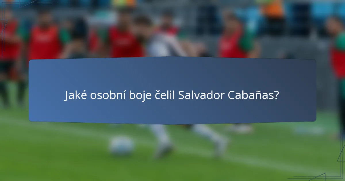 Jaké osobní boje čelil Salvador Cabañas?
