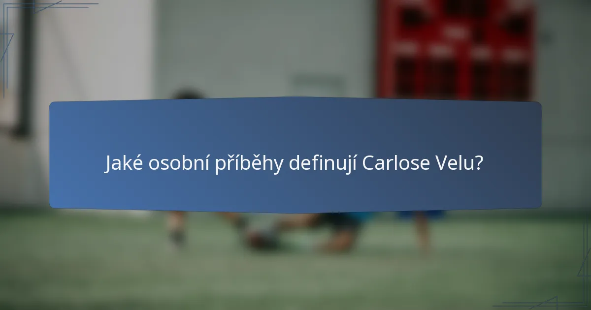 Jaké osobní příběhy definují Carlose Velu?