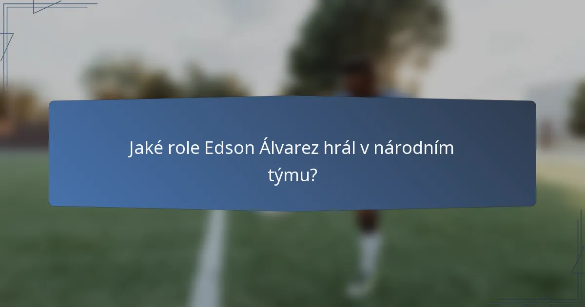 Jaké role Edson Álvarez hrál v národním týmu?