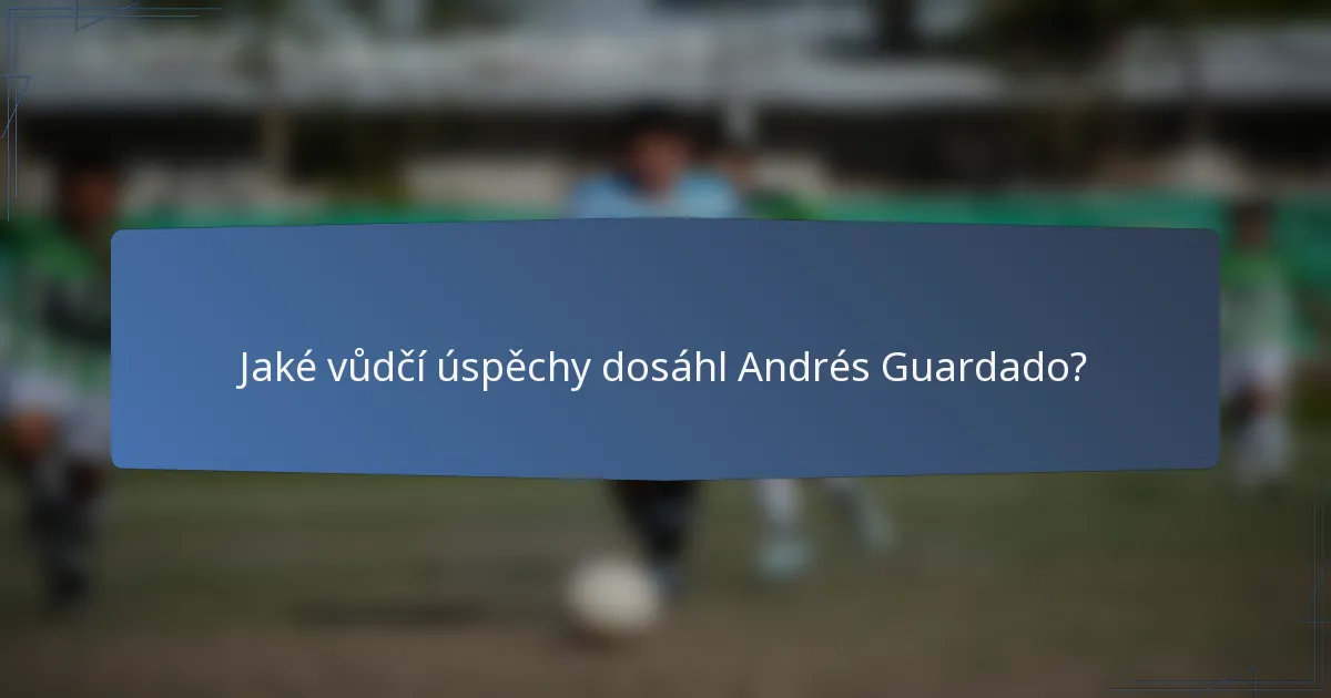 Jaké vůdčí úspěchy dosáhl Andrés Guardado?