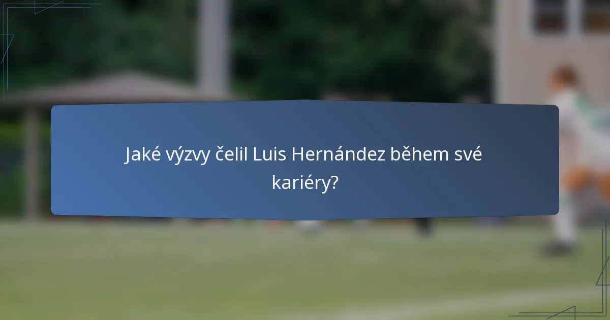 Jaké výzvy čelil Luis Hernández během své kariéry?