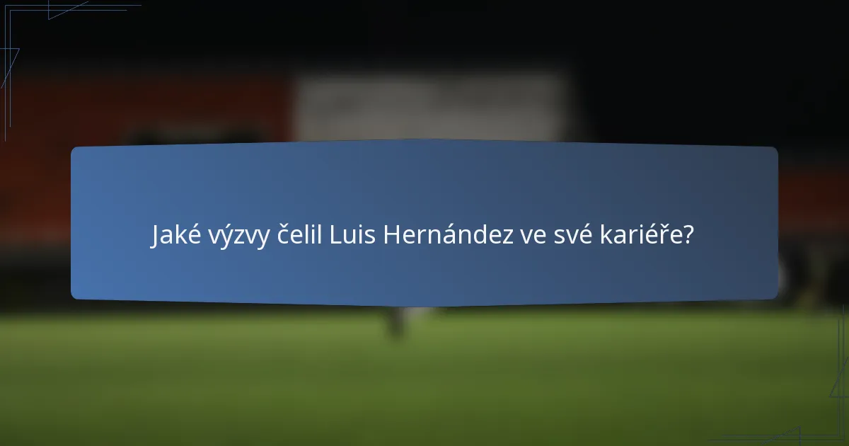 Jaké výzvy čelil Luis Hernández ve své kariéře?