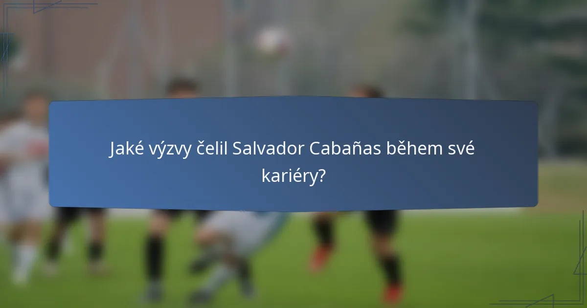 Jaké výzvy čelil Salvador Cabañas během své kariéry?