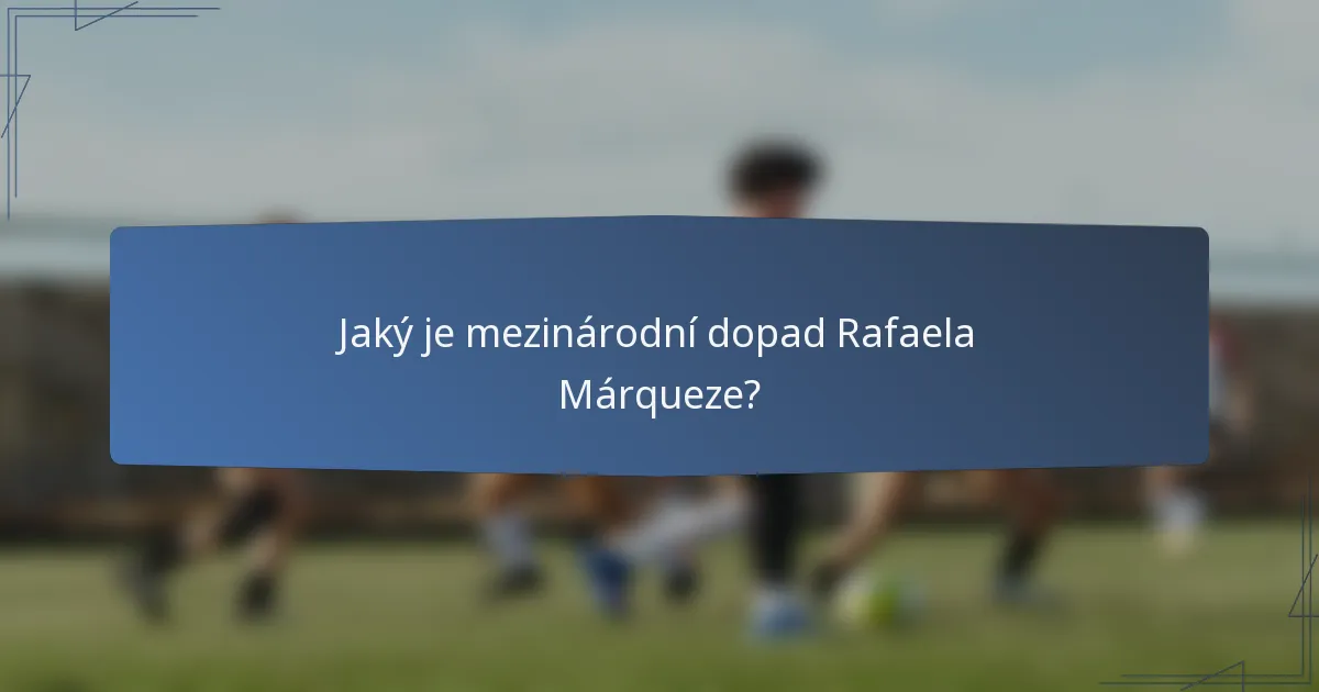 Jaký je mezinárodní dopad Rafaela Márqueze?