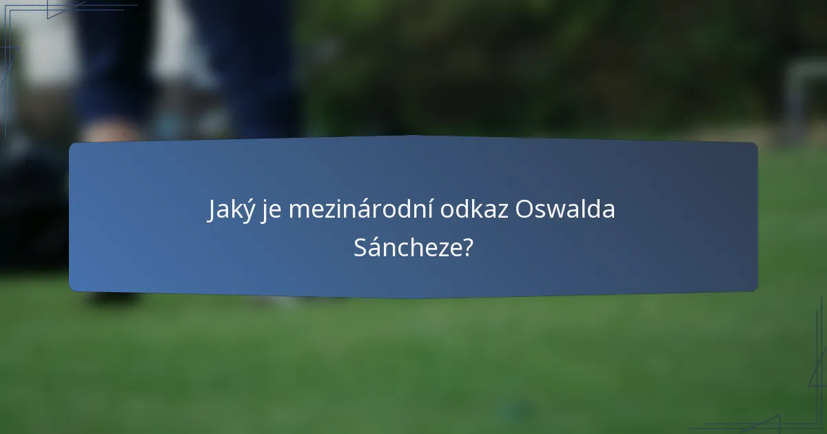 Jaký je mezinárodní odkaz Oswalda Sáncheze?