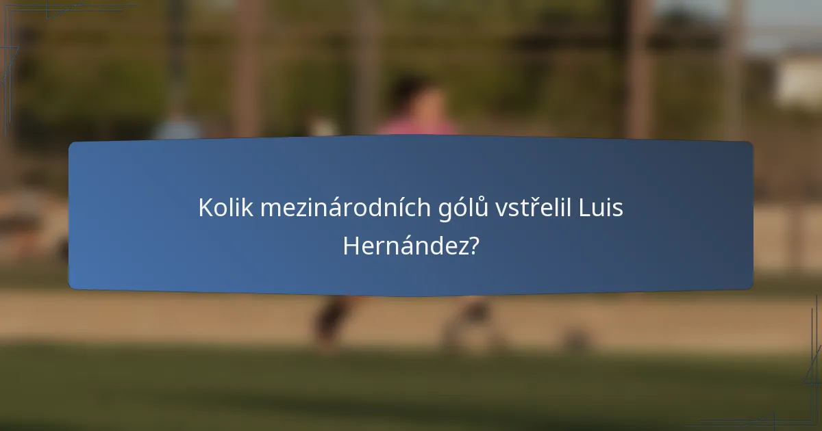 Kolik mezinárodních gólů vstřelil Luis Hernández?