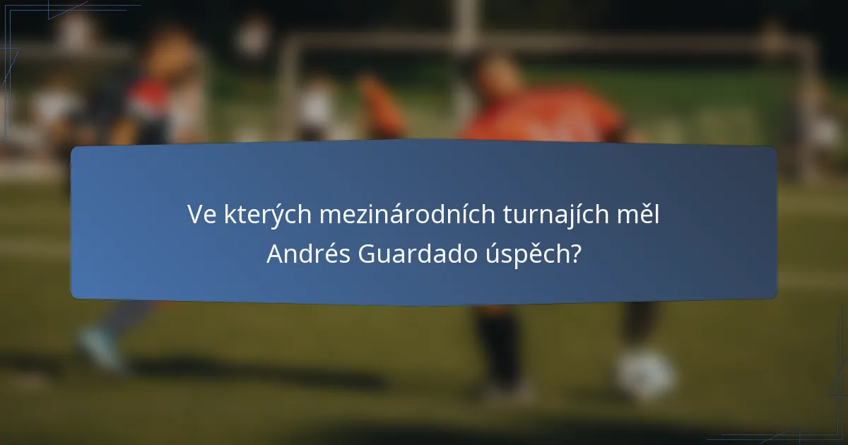 Ve kterých mezinárodních turnajích měl Andrés Guardado úspěch?